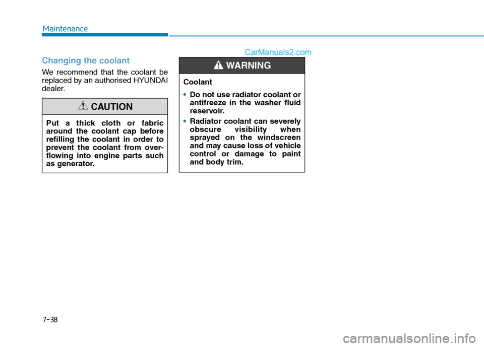Hyundai Tucson 2020  Owners Manual - RHD (UK, Australia) 7-38
Maintenance
Changing the coolant
We recommend that the coolant be
replaced by an authorised HYUNDAI
dealer.
Put a thick cloth or fabric
around the coolant cap before
refilling the coolant in orde