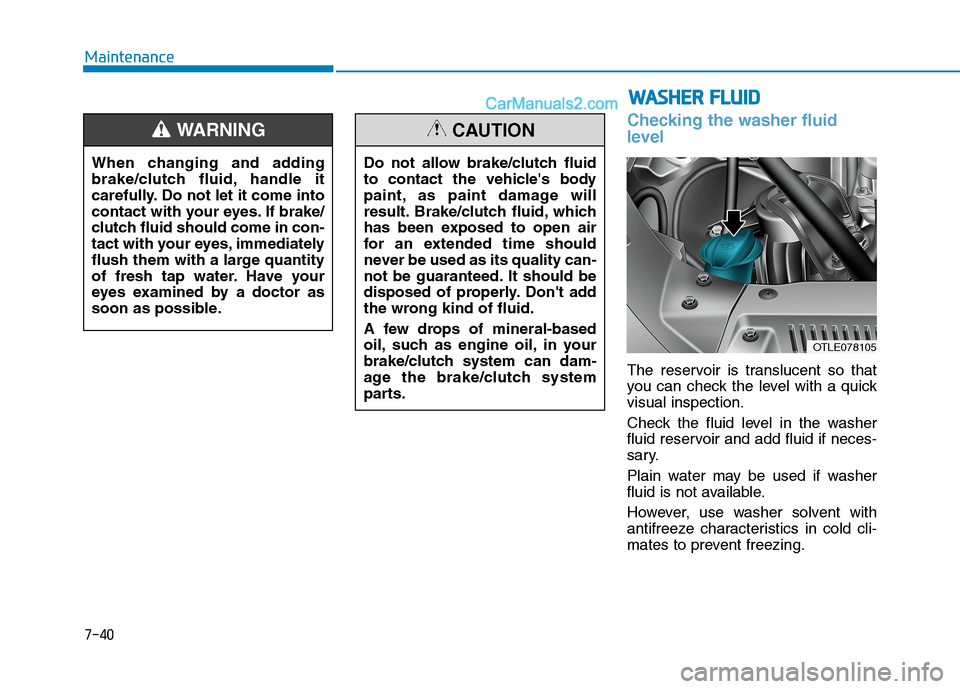 Hyundai Tucson 2020 Owners Manual - RHD (UK, Australia) 7-40
Maintenance
Checking the washer fluid
level
The reservoir is translucent so that
you can check the level with a quick
visual inspection.
Check the fluid level in the washer
fluid reservoir and ad Hyundai Tucson 2020 Owners Manual - RHD (UK, Australia) 7-40
Maintenance
Checking the washer fluid
level
The reservoir is translucent so that
you can check the level with a quick
visual inspection.
Check the fluid level in the washer
fluid reservoir and ad