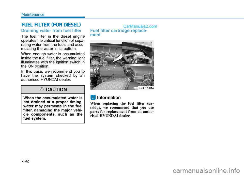 Hyundai Tucson 2020  Owners Manual - RHD (UK, Australia) F FU
UE
EL
L 
 F
FI
IL
LT
TE
ER
R 
 (
(F
FO
OR
R 
 D
DI
IE
ES
SE
EL
L)
)
Draining water from fuel filter
The fuel filter in the diesel engine
operates the critical function of sepa-
rating water from 