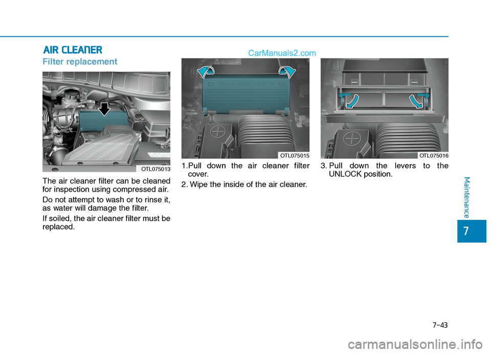 Hyundai Tucson 2020  Owners Manual - RHD (UK, Australia) 7-43
7
Maintenance
A AI
IR
R 
 C
CL
LE
EA
AN
NE
ER
R
Filter replacement
The air cleaner filter can be cleaned
for inspection using compressed air.
Do not attempt to wash or to rinse it,
as water will 