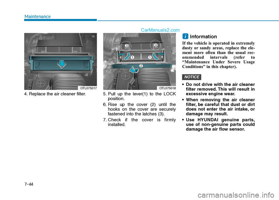 Hyundai Tucson 2020  Owners Manual - RHD (UK, Australia) 7-44
Maintenance
4. Replace the air cleaner filter. 5. Pull  up  the  lever(1)  to  the  LOCK
position.
6. Rise up the cover (2) until the
hooks on the cover are securely
fastened into the latches (3)