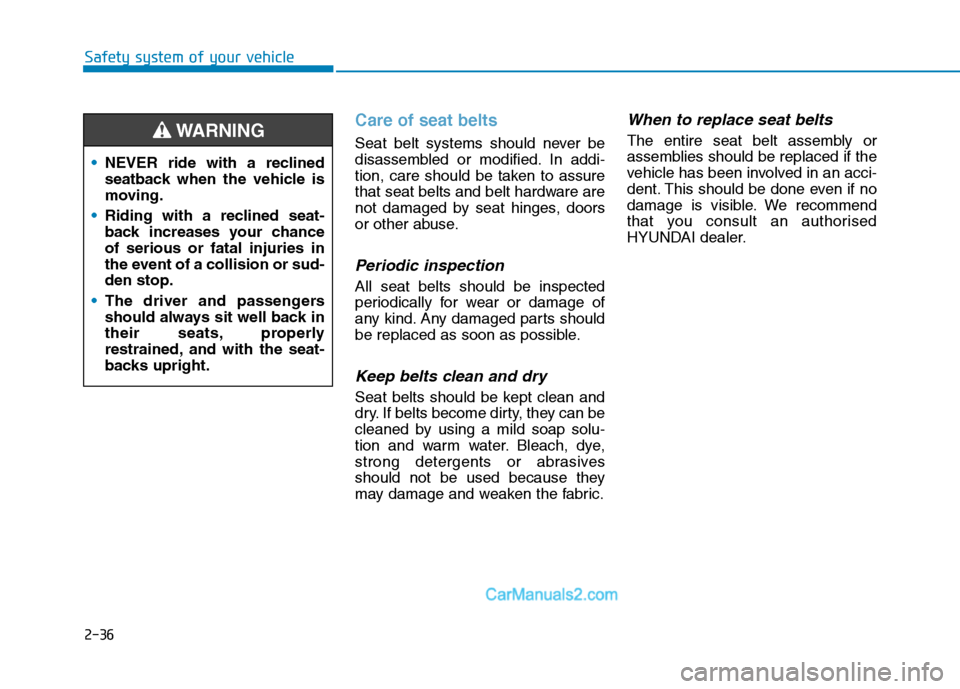 Hyundai Tucson 2020 Owners Manual - RHD (UK, Australia) 2-36
Safety system of your vehicle
Care of seat belts
Seat belt systems should never be
disassembled or modified. In addi-
tion, care should be taken to assure
that seat belts and belt hardware are
n Hyundai Tucson 2020 Owners Manual - RHD (UK, Australia) 2-36
Safety system of your vehicle
Care of seat belts
Seat belt systems should never be
disassembled or modified. In addi-
tion, care should be taken to assure
that seat belts and belt hardware are
n