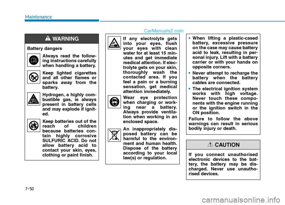 Hyundai Tucson 2020 Owners Manual - RHD (UK, Australia) 7-50
Maintenance
If any electrolyte gets
into your eyes, flush
your eyes with clean
water for at least 15 min-
utes and get immediate
medical attention. If elec-
trolyte gets on your skin,
thoroughly Hyundai Tucson 2020 Owners Manual - RHD (UK, Australia) 7-50
Maintenance
If any electrolyte gets
into your eyes, flush
your eyes with clean
water for at least 15 min-
utes and get immediate
medical attention. If elec-
trolyte gets on your skin,
thoroughly