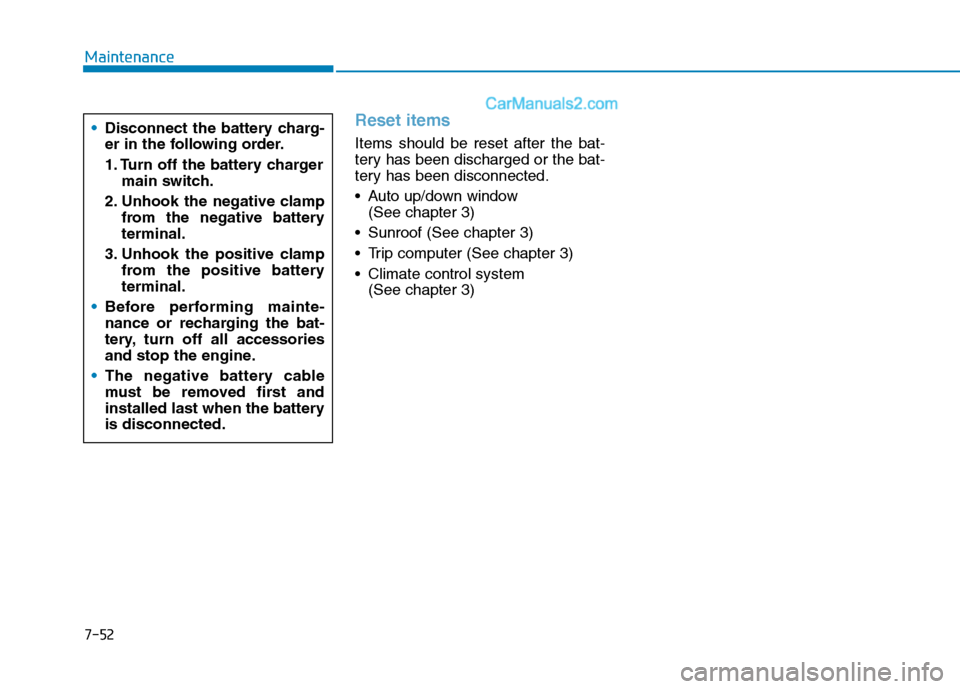 Hyundai Tucson 2020  Owners Manual - RHD (UK, Australia) 7-52
Maintenance
Reset items
Items should be reset after the bat-
tery has been discharged or the bat-
tery has been disconnected.
 Auto up/down window 
(See chapter 3)
 Sunroof (See chapter 3)
 Trip 