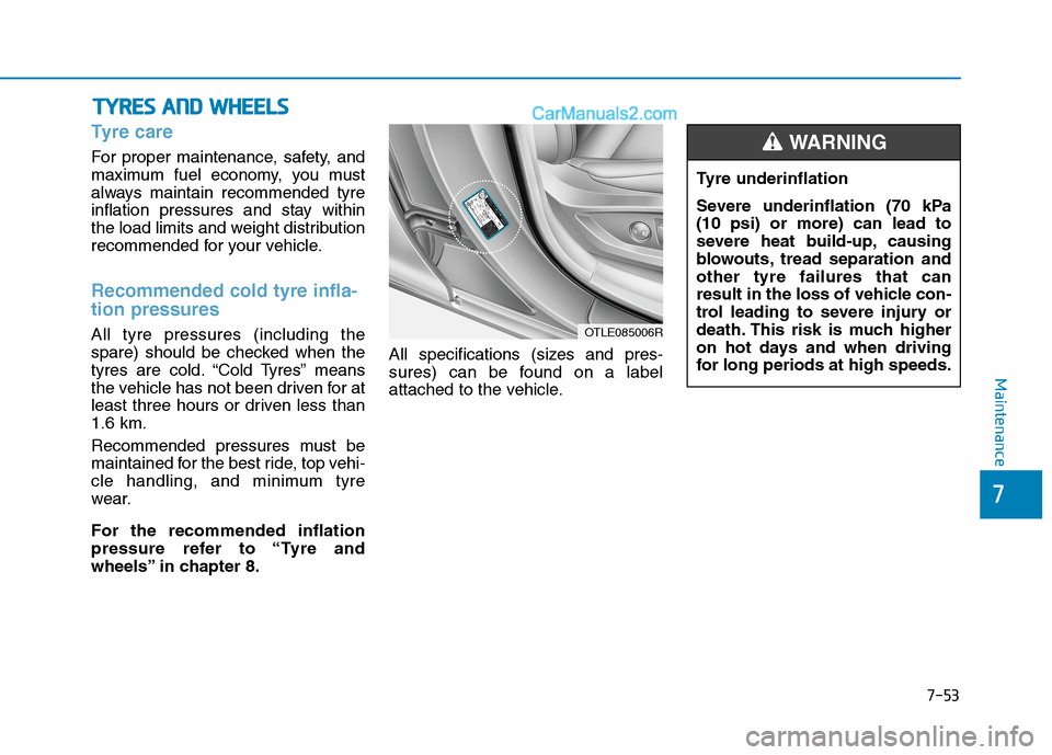 Hyundai Tucson 2020 Owners Manual - RHD (UK, Australia) 7-53
7
Maintenance
T TY
YR
RE
ES
S
A
AN
ND
D
W
WH
HE
EE
EL
LS
S
Tyre care
For proper maintenance, safety, and
maximum fuel economy, you must
always maintain recommended tyre
inflation pressures an Hyundai Tucson 2020 Owners Manual - RHD (UK, Australia) 7-53
7
Maintenance
T TY
YR
RE
ES
S
A
AN
ND
D
W
WH
HE
EE
EL
LS
S
Tyre care
For proper maintenance, safety, and
maximum fuel economy, you must
always maintain recommended tyre
inflation pressures an