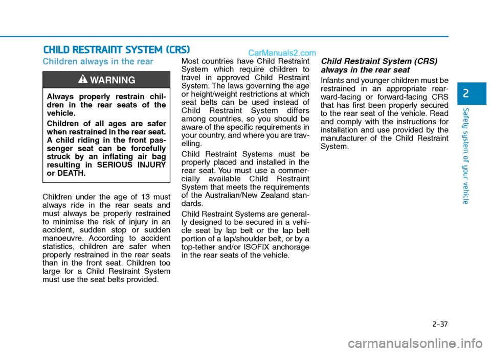 Hyundai Tucson 2020 Owners Manual - RHD (UK, Australia) 2-37
Safety system of your vehicle
2
Children always in the rear
Children under the age of 13 must
always ride in the rear seats and
must always be properly restrained
to minimise the risk of injury Hyundai Tucson 2020 Owners Manual - RHD (UK, Australia) 2-37
Safety system of your vehicle
2
Children always in the rear
Children under the age of 13 must
always ride in the rear seats and
must always be properly restrained
to minimise the risk of injury