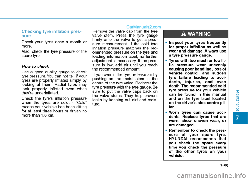Hyundai Tucson 2020 Owners Manual - RHD (UK, Australia) 7-55
7
Maintenance
Checking tyre inflation pres-
sure
Check your tyres once a month or
more.
Also, check the tyre pressure of the
spare tyre.
How to check
Use a good quality gauge to check
tyre pressu Hyundai Tucson 2020 Owners Manual - RHD (UK, Australia) 7-55
7
Maintenance
Checking tyre inflation pres-
sure
Check your tyres once a month or
more.
Also, check the tyre pressure of the
spare tyre.
How to check
Use a good quality gauge to check
tyre pressu