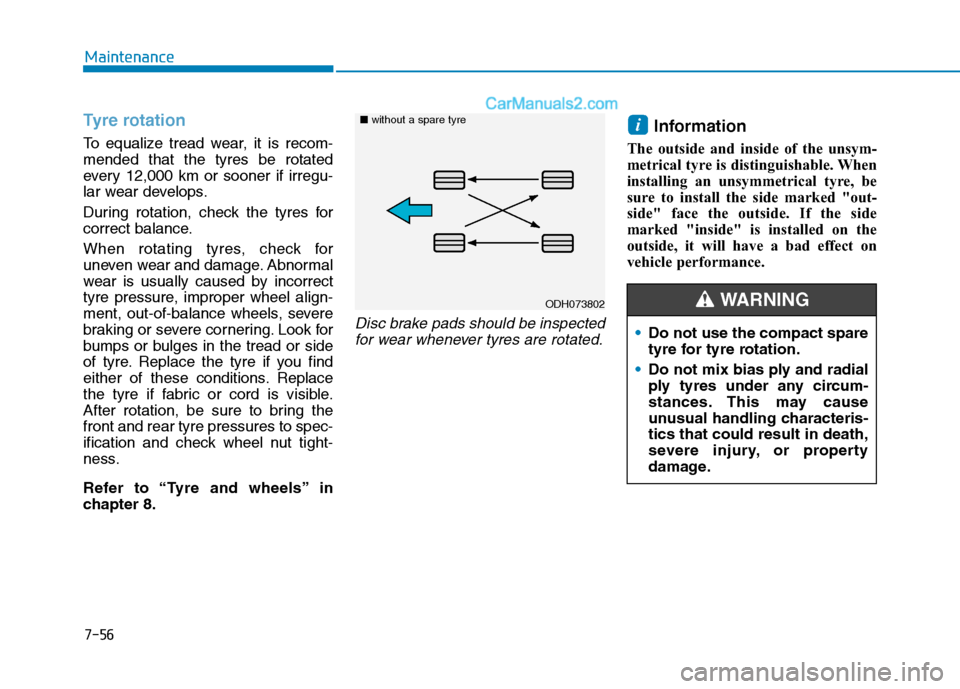 Hyundai Tucson 2020 Owners Manual - RHD (UK, Australia) 7-56
Maintenance
Tyre rotation
To equalize tread wear, it is recom-
mended that the tyres be rotated
every 12,000 km or sooner if irregu-
lar wear develops.
During rotation, check the tyres for
corre Hyundai Tucson 2020 Owners Manual - RHD (UK, Australia) 7-56
Maintenance
Tyre rotation
To equalize tread wear, it is recom-
mended that the tyres be rotated
every 12,000 km or sooner if irregu-
lar wear develops.
During rotation, check the tyres for
corre