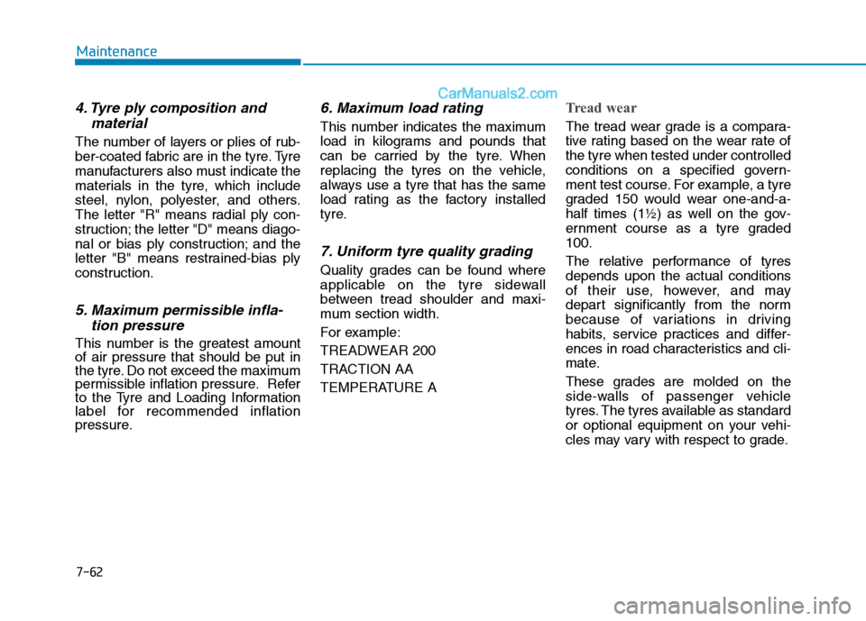 Hyundai Tucson 2020 Owners Manual - RHD (UK, Australia) 7-62
Maintenance
4. Tyre ply composition and
material
The number of layers or plies of rub-
ber-coated fabric are in the tyre. Tyre
manufacturers also must indicate the
materials in the tyre, which in Hyundai Tucson 2020 Owners Manual - RHD (UK, Australia) 7-62
Maintenance
4. Tyre ply composition and
material
The number of layers or plies of rub-
ber-coated fabric are in the tyre. Tyre
manufacturers also must indicate the
materials in the tyre, which in