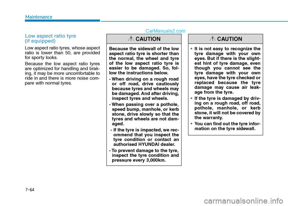 Hyundai Tucson 2020 Owners Manual - RHD (UK, Australia) 7-64
Maintenance
Low aspect ratio tyre
(if equipped)
Low aspect ratio tyres, whose aspect
ratio is lower than 50, are provided
for sporty looks.
Because the low aspect ratio tyres
are optimized for Hyundai Tucson 2020 Owners Manual - RHD (UK, Australia) 7-64
Maintenance
Low aspect ratio tyre
(if equipped)
Low aspect ratio tyres, whose aspect
ratio is lower than 50, are provided
for sporty looks.
Because the low aspect ratio tyres
are optimized for