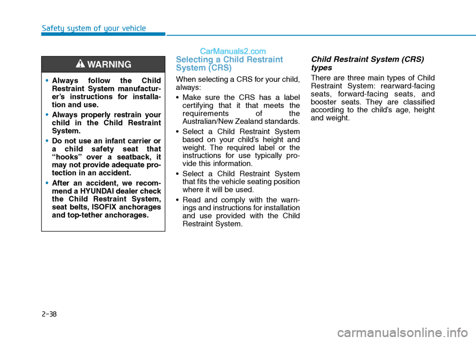 Hyundai Tucson 2020 Owners Manual - RHD (UK, Australia) 2-38
Safety system of your vehicle
Selecting a Child Restraint
System (CRS)
When selecting a CRS for your child,
always:
Make sure the CRS has a label
certifying that it that meets the
requirements Hyundai Tucson 2020 Owners Manual - RHD (UK, Australia) 2-38
Safety system of your vehicle
Selecting a Child Restraint
System (CRS)
When selecting a CRS for your child,
always:
Make sure the CRS has a label
certifying that it that meets the
requirements
