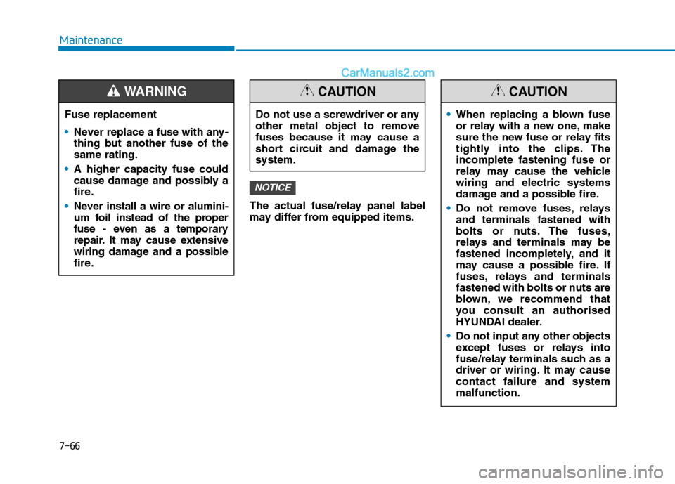 Hyundai Tucson 2020 Owners Manual - RHD (UK, Australia) 7-66
Maintenance
The actual fuse/relay panel label
may differ from equipped items.
NOTICE
Fuse replacement
Never replace a fuse with any-
thing but another fuse of the
same rating.
A higher capacity f Hyundai Tucson 2020 Owners Manual - RHD (UK, Australia) 7-66
Maintenance
The actual fuse/relay panel label
may differ from equipped items.
NOTICE
Fuse replacement
Never replace a fuse with any-
thing but another fuse of the
same rating.
A higher capacity f