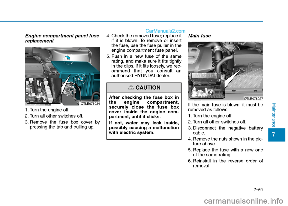 Hyundai Tucson 2020 Owners Manual - RHD (UK, Australia) 7-69
7
Maintenance
Engine compartment panel fuse
replacement
1. Turn the engine off.
2. Turn all other switches off.
3. Remove the fuse box cover by
pressing the tab and pulling up.4. Check the remove Hyundai Tucson 2020 Owners Manual - RHD (UK, Australia) 7-69
7
Maintenance
Engine compartment panel fuse
replacement
1. Turn the engine off.
2. Turn all other switches off.
3. Remove the fuse box cover by
pressing the tab and pulling up.4. Check the remove