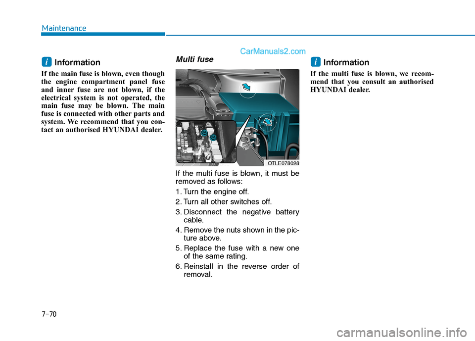 Hyundai Tucson 2020  Owners Manual - RHD (UK, Australia) 7-70
Maintenance
Information
If the main fuse is blown, even though
the engine compartment panel fuse
and inner fuse are not blown, if the
electrical system is not operated, the
main fuse may be blown