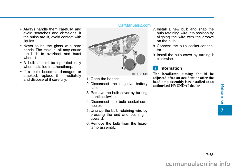 Hyundai Tucson 2020 Owners Manual - RHD (UK, Australia) 7-85
7
Maintenance
Always handle them carefully, and
avoid scratches and abrasions. If
the bulbs are lit, avoid contact with
liquids.
Never touch the glass with bare
hands. The residual oil may caus Hyundai Tucson 2020 Owners Manual - RHD (UK, Australia) 7-85
7
Maintenance
Always handle them carefully, and
avoid scratches and abrasions. If
the bulbs are lit, avoid contact with
liquids.
Never touch the glass with bare
hands. The residual oil may caus