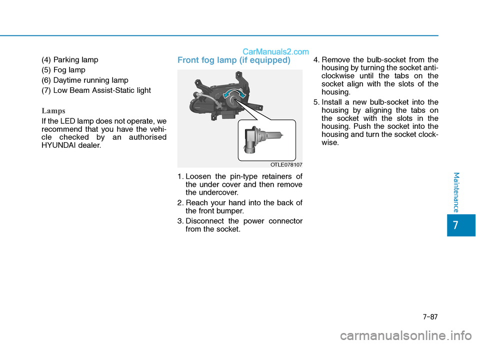 Hyundai Tucson 2020  Owners Manual - RHD (UK, Australia) 7-87
7
Maintenance
(4) Parking lamp
(5) Fog lamp
(6) Daytime running lamp
(7) Low Beam Assist-Static light
Lamps
If the LED lamp does not operate, we
recommend that you have the vehi-
cle checked by a