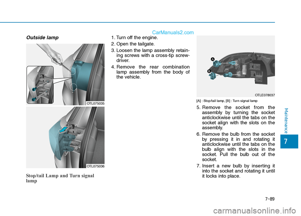 Hyundai Tucson 2020  Owners Manual - RHD (UK, Australia) 7-89
7
Maintenance
Outside lamp
Stop/tail Lamp and Turn signal
lamp
1. Turn off the engine.
2. Open the tailgate.
3. Loosen the lamp assembly retain-
ing screws with a cross-tip screw-
driver.
4. Remo