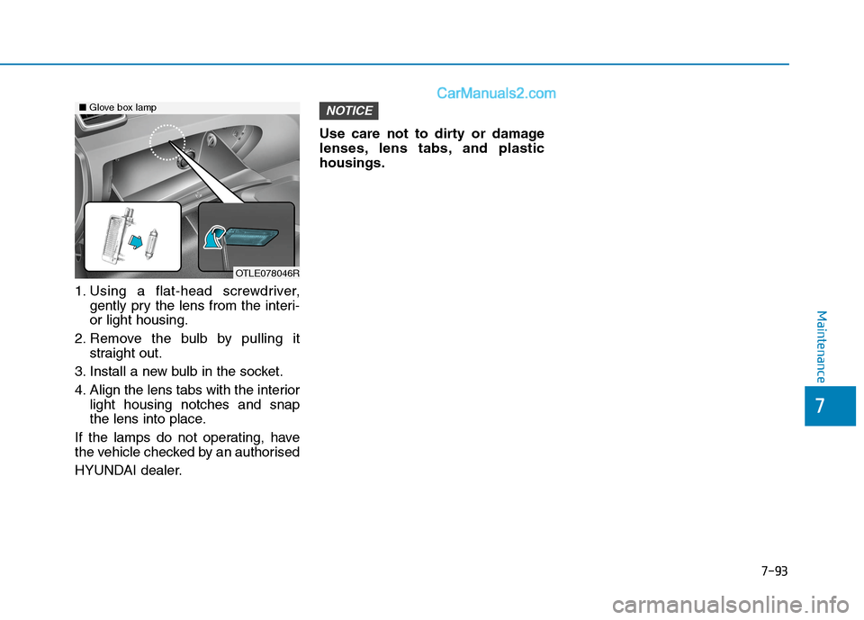 Hyundai Tucson 2020  Owners Manual - RHD (UK, Australia) 7-93
7
Maintenance
1. Using a flat-head screwdriver,
gently pry the lens from the interi-
or light housing.
2. Remove the bulb by pulling it
straight out.
3. Install a new bulb in the socket.
4. Align