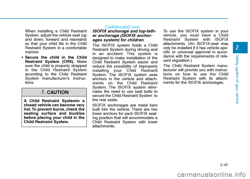 Hyundai Tucson 2020 Owners Manual - RHD (UK, Australia) 2-41
Safety system of your vehicle
2
When installing a Child Restraint
System, adjust the vehicle seat (up
and down, forward and rearward)
so that your child fits in the Child
Restraint System in a co Hyundai Tucson 2020 Owners Manual - RHD (UK, Australia) 2-41
Safety system of your vehicle
2
When installing a Child Restraint
System, adjust the vehicle seat (up
and down, forward and rearward)
so that your child fits in the Child
Restraint System in a co