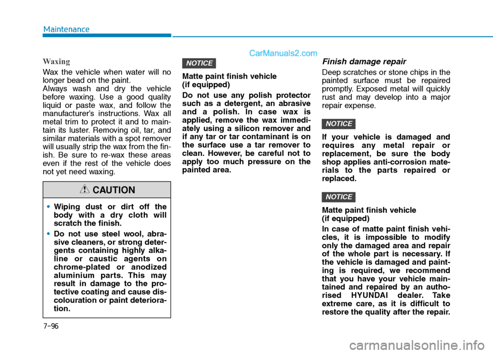 Hyundai Tucson 2020 Owners Manual - RHD (UK, Australia) 7-96
Maintenance
Waxing
Wax the vehicle when water will no
longer bead on the paint.
Always wash and dry the vehicle
before waxing. Use a good quality
liquid or paste wax, and follow the
manufacturer Hyundai Tucson 2020 Owners Manual - RHD (UK, Australia) 7-96
Maintenance
Waxing
Wax the vehicle when water will no
longer bead on the paint.
Always wash and dry the vehicle
before waxing. Use a good quality
liquid or paste wax, and follow the
manufacturer