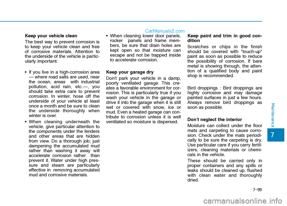 Hyundai Tucson 2020 Owners Manual - RHD (UK, Australia) 7-99
7
Maintenance
Keep your vehicle clean
The best way to prevent corrosion is
to keep your vehicle clean and free
of corrosive materials. Attention to
the underside of the vehicle is partic-
ularly Hyundai Tucson 2020 Owners Manual - RHD (UK, Australia) 7-99
7
Maintenance
Keep your vehicle clean
The best way to prevent corrosion is
to keep your vehicle clean and free
of corrosive materials. Attention to
the underside of the vehicle is partic-
ularly