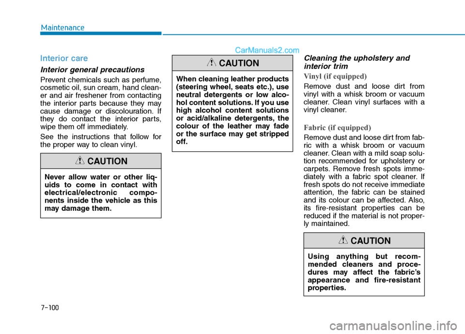 Hyundai Tucson 2020 Owners Manual - RHD (UK, Australia) 7-100
Maintenance
Interior care
Interior general precautions
Prevent chemicals such as perfume,
cosmetic oil, sun cream, hand clean-
er and air freshener from contacting
the interior parts because th Hyundai Tucson 2020 Owners Manual - RHD (UK, Australia) 7-100
Maintenance
Interior care
Interior general precautions
Prevent chemicals such as perfume,
cosmetic oil, sun cream, hand clean-
er and air freshener from contacting
the interior parts because th