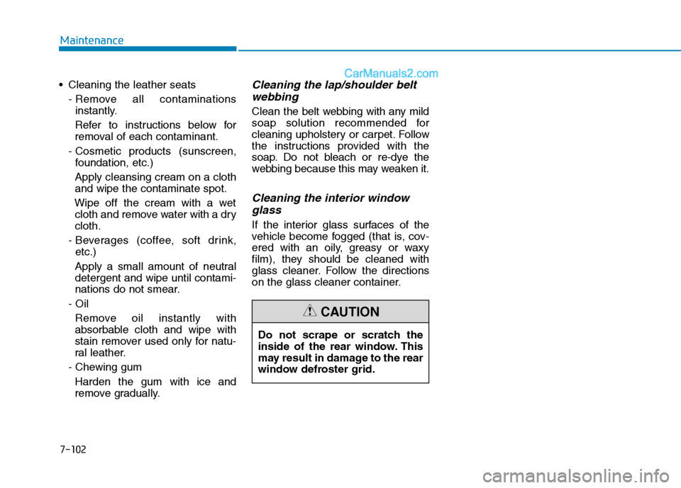 Hyundai Tucson 2020 Owners Manual - RHD (UK, Australia) Cleaning the leather seats
- Remove all contaminations
instantly.
Refer to instructions below for
removal of each contaminant.
- Cosmetic products (sunscreen,
foundation, etc.)
Apply cleansing cream Hyundai Tucson 2020 Owners Manual - RHD (UK, Australia) Cleaning the leather seats
- Remove all contaminations
instantly.
Refer to instructions below for
removal of each contaminant.
- Cosmetic products (sunscreen,
foundation, etc.)
Apply cleansing cream