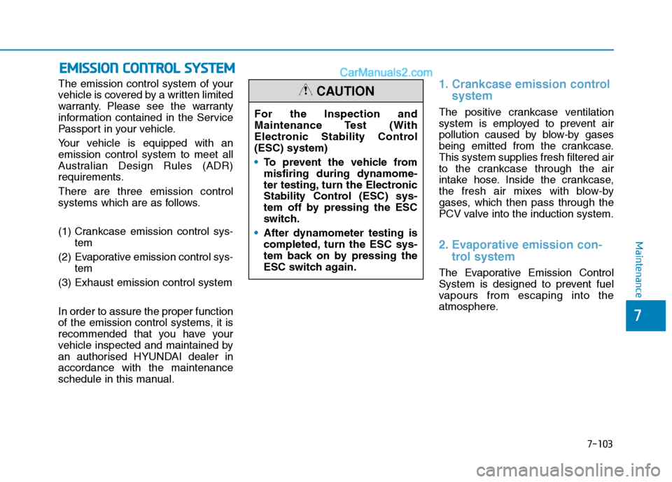 Hyundai Tucson 2020 Owners Manual - RHD (UK, Australia) 7-103
7
Maintenance
E EM
MI
IS
SS
SI
IO
ON
N
C
CO
ON
NT
TR
RO
OL
L
S
SY
YS
ST
TE
EM
M
The emission control system of your
vehicle is covered by a written limited
warranty. Please see the warranty
Hyundai Tucson 2020 Owners Manual - RHD (UK, Australia) 7-103
7
Maintenance
E EM
MI
IS
SS
SI
IO
ON
N
C
CO
ON
NT
TR
RO
OL
L
S
SY
YS
ST
TE
EM
M
The emission control system of your
vehicle is covered by a written limited
warranty. Please see the warranty