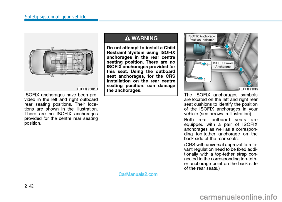 Hyundai Tucson 2020 Owners Manual - RHD (UK, Australia) 2-42
Safety system of your vehicle
ISOFIX anchorages have been pro-
vided in the left and right outboard
rear seating positions. Their loca-
tions are shown in the illustration.
There are no ISOFIX an Hyundai Tucson 2020 Owners Manual - RHD (UK, Australia) 2-42
Safety system of your vehicle
ISOFIX anchorages have been pro-
vided in the left and right outboard
rear seating positions. Their loca-
tions are shown in the illustration.
There are no ISOFIX an