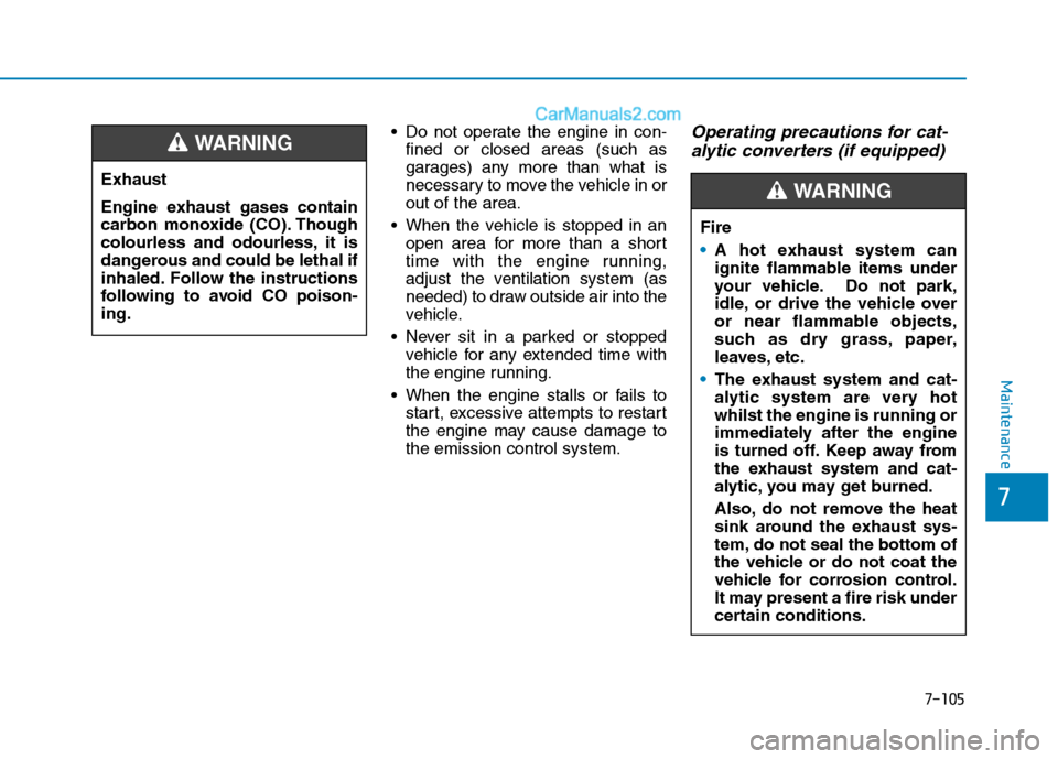 Hyundai Tucson 2020 Owners Manual - RHD (UK, Australia) 7-105
7
Maintenance
Do not operate the engine in con-
fined or closed areas (such as
garages) any more than what is
necessary to move the vehicle in or
out of the area.
When the vehicle is stopped i Hyundai Tucson 2020 Owners Manual - RHD (UK, Australia) 7-105
7
Maintenance
Do not operate the engine in con-
fined or closed areas (such as
garages) any more than what is
necessary to move the vehicle in or
out of the area.
When the vehicle is stopped i