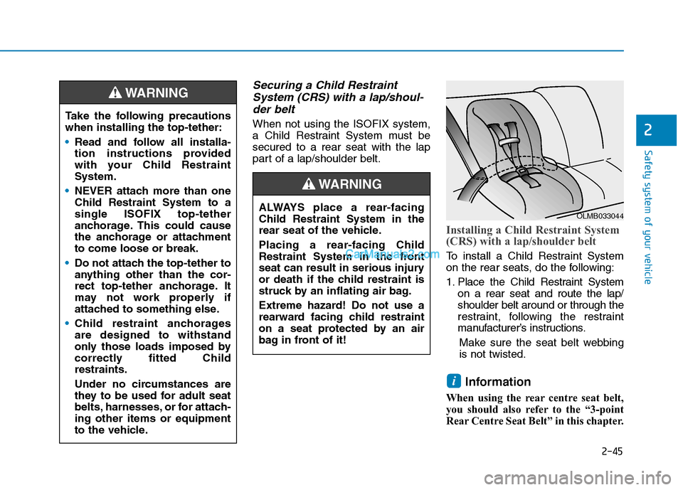 Hyundai Tucson 2020 Owners Manual - RHD (UK, Australia) 2-45
Safety system of your vehicle
2
Securing a Child Restraint
System (CRS) with a lap/shoul-
der belt
When not using the ISOFIX system,
a Child Restraint System must be
secured to a rear seat with t Hyundai Tucson 2020 Owners Manual - RHD (UK, Australia) 2-45
Safety system of your vehicle
2
Securing a Child Restraint
System (CRS) with a lap/shoul-
der belt
When not using the ISOFIX system,
a Child Restraint System must be
secured to a rear seat with t