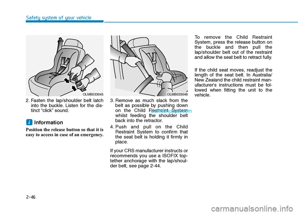 Hyundai Tucson 2020 Owners Manual - RHD (UK, Australia) 2-46
Safety system of your vehicle
2. Fasten the lap/shoulder belt latch
into the buckle. Listen for the dis-
tinct “click” sound.
Information
Position the release button so that it is
easy to ac Hyundai Tucson 2020 Owners Manual - RHD (UK, Australia) 2-46
Safety system of your vehicle
2. Fasten the lap/shoulder belt latch
into the buckle. Listen for the dis-
tinct “click” sound.
Information
Position the release button so that it is
easy to ac