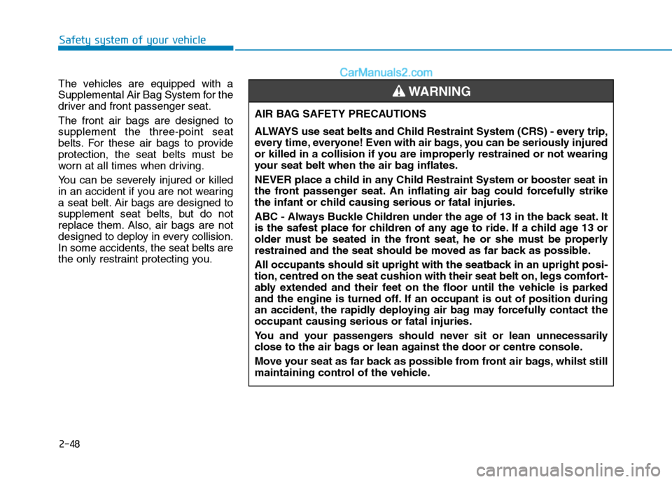 Hyundai Tucson 2020 Owners Manual - RHD (UK, Australia) 2-48
Safety system of your vehicle
The vehicles are equipped with a
Supplemental Air Bag System for the
driver and front passenger seat.
The front air bags are designed to
supplement the three-point s Hyundai Tucson 2020 Owners Manual - RHD (UK, Australia) 2-48
Safety system of your vehicle
The vehicles are equipped with a
Supplemental Air Bag System for the
driver and front passenger seat.
The front air bags are designed to
supplement the three-point s