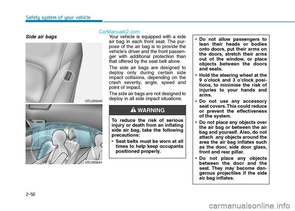 Hyundai Tucson 2020 Owners Manual - RHD (UK, Australia) 2-50
Safety system of your vehicle
Side air bags Your vehicle is equipped with a side
air bag in each front seat. The pur-
pose of the air bag is to provide the
vehicle’s driver and the front passen Hyundai Tucson 2020 Owners Manual - RHD (UK, Australia) 2-50
Safety system of your vehicle
Side air bags Your vehicle is equipped with a side
air bag in each front seat. The pur-
pose of the air bag is to provide the
vehicle’s driver and the front passen