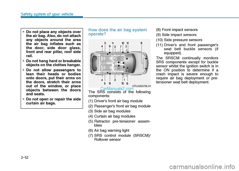 Hyundai Tucson 2020 Owners Manual - RHD (UK, Australia) 2-52
Safety system of your vehicle
How does the air bag system
operate?
The SRS consists of the following
components:
(1) Drivers front air bag module
(2) Passengers front air bag module
(3) Side a Hyundai Tucson 2020 Owners Manual - RHD (UK, Australia) 2-52
Safety system of your vehicle
How does the air bag system
operate?
The SRS consists of the following
components:
(1) Drivers front air bag module
(2) Passengers front air bag module
(3) Side a