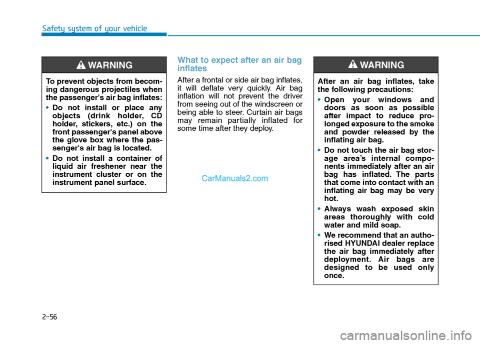 Hyundai Tucson 2020 Owners Manual - RHD (UK, Australia) 2-56
Safety system of your vehicle
What to expect after an air bag
inflates
After a frontal or side air bag inflates,
it will deflate very quickly. Air bag
inflation will not prevent the driver
from Hyundai Tucson 2020 Owners Manual - RHD (UK, Australia) 2-56
Safety system of your vehicle
What to expect after an air bag
inflates
After a frontal or side air bag inflates,
it will deflate very quickly. Air bag
inflation will not prevent the driver
from