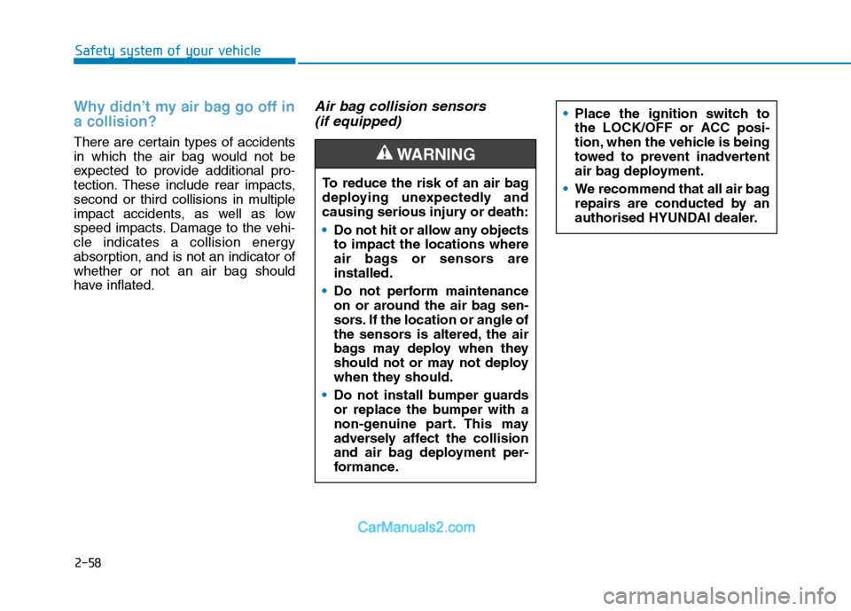 Hyundai Tucson 2020 Owners Manual - RHD (UK, Australia) 2-58
Safety system of your vehicle
Why didn’t my air bag go off in
a collision?
There are certain types of accidents
in which the air bag would not be
expected to provide additional pro-
tection. Th Hyundai Tucson 2020 Owners Manual - RHD (UK, Australia) 2-58
Safety system of your vehicle
Why didn’t my air bag go off in
a collision?
There are certain types of accidents
in which the air bag would not be
expected to provide additional pro-
tection. Th