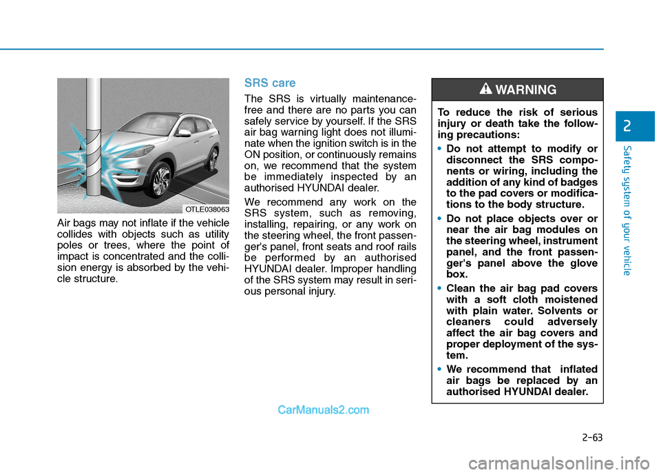 Hyundai Tucson 2020 Owners Manual - RHD (UK, Australia) 2-63
Safety system of your vehicle
2
Air bags may not inflate if the vehicle
collides with objects such as utility
poles or trees, where the point of
impact is concentrated and the colli-
sion energy Hyundai Tucson 2020 Owners Manual - RHD (UK, Australia) 2-63
Safety system of your vehicle
2
Air bags may not inflate if the vehicle
collides with objects such as utility
poles or trees, where the point of
impact is concentrated and the colli-
sion energy
