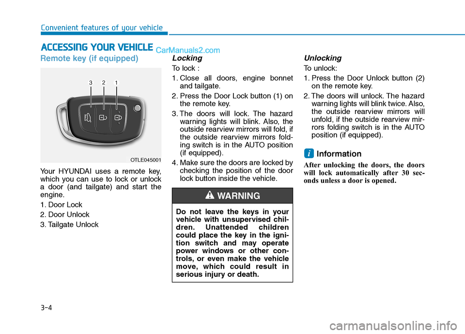 Hyundai Tucson 2020 Owners Manual - RHD (UK, Australia) 3-4
Convenient features of your vehicle
Remote key (if equipped)
Your HYUNDAI uses a remote key,
which you can use to lock or unlock
a door (and tailgate) and start the
engine.
1. Door Lock
2. Door U Hyundai Tucson 2020 Owners Manual - RHD (UK, Australia) 3-4
Convenient features of your vehicle
Remote key (if equipped)
Your HYUNDAI uses a remote key,
which you can use to lock or unlock
a door (and tailgate) and start the
engine.
1. Door Lock
2. Door U