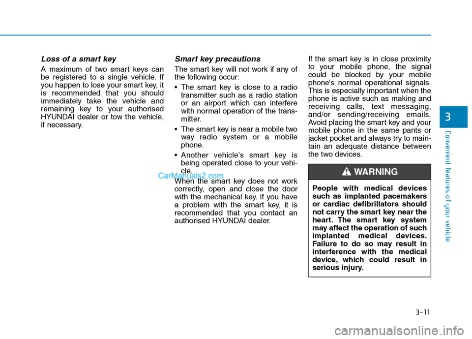 Hyundai Tucson 2020 Owners Manual - RHD (UK, Australia) 3-11
Convenient features of your vehicle
3
Loss of a smart key
A maximum of two smart keys can
be registered to a single vehicle. If
you happen to lose your smart key, it
is recommended that you shou Hyundai Tucson 2020 Owners Manual - RHD (UK, Australia) 3-11
Convenient features of your vehicle
3
Loss of a smart key
A maximum of two smart keys can
be registered to a single vehicle. If
you happen to lose your smart key, it
is recommended that you shou