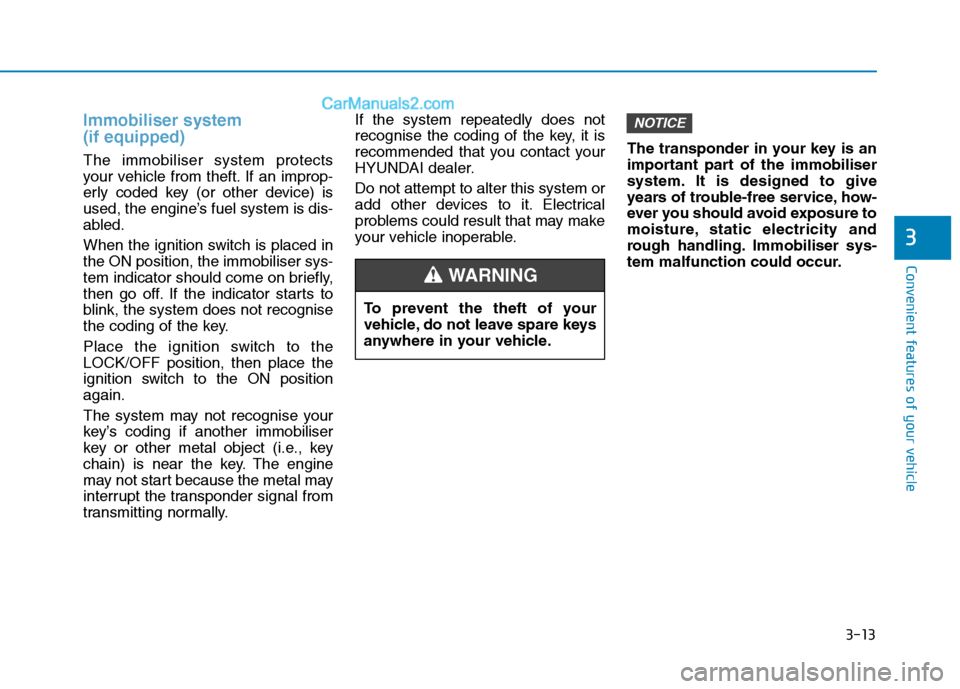 Hyundai Tucson 2020 Owners Manual - RHD (UK, Australia) 3-13
Convenient features of your vehicle
3
Immobiliser system
(if equipped)
The immobiliser system protects
your vehicle from theft. If an improp-
erly coded key (or other device) is
used, the engine Hyundai Tucson 2020 Owners Manual - RHD (UK, Australia) 3-13
Convenient features of your vehicle
3
Immobiliser system
(if equipped)
The immobiliser system protects
your vehicle from theft. If an improp-
erly coded key (or other device) is
used, the engine
