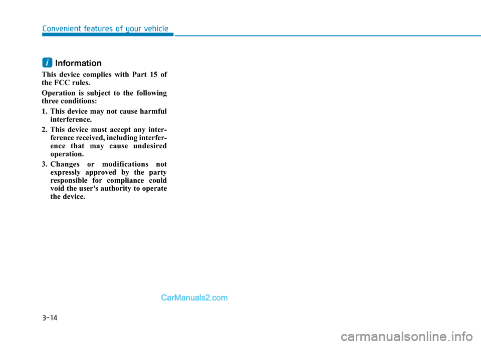 Hyundai Tucson 2019  Owners Manual 3-14
Information
This device complies with Part 15 of
the FCC rules.
Operation is subject to the following
three conditions:
1. This device may not cause harmful
interference.
2. This device must acce