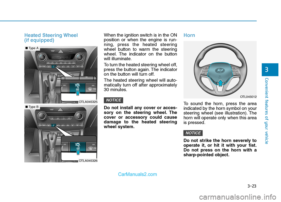 Hyundai Tucson 2019  Owners Manual 3-23
Convenient features of your vehicle
3
Heated Steering Wheel 
(if equipped)When the ignition switch is in the ON
position or when the engine is run-
ning, press the heated steering
wheel button to