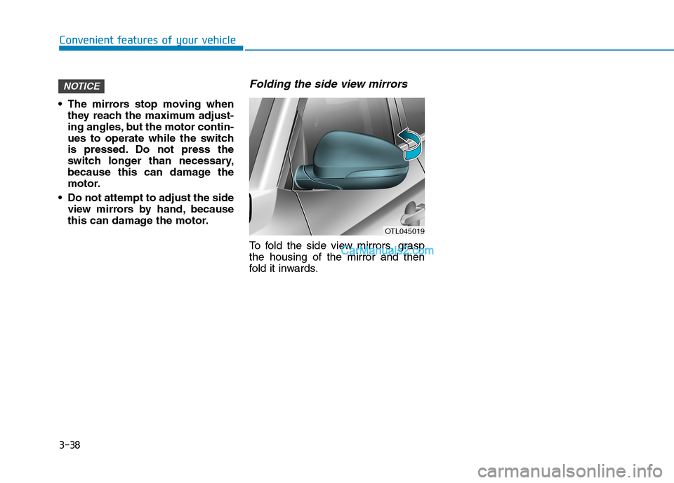 Hyundai Tucson 2019  Owners Manual 3-38
Convenient features of your vehicle
 The mirrors stop moving when
they reach the maximum adjust-
ing angles, but the motor contin-
ues to operate while the switch
is pressed. Do not press the
swi