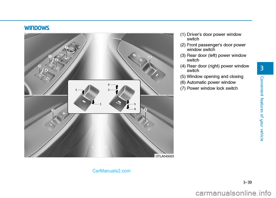 Hyundai Tucson 2019  Owners Manual 3-39
Convenient features of your vehicle
3
(1) Drivers door power window
switch
(2) Front passengers door power
window switch
(3) Rear door (left) power window
switch
(4) Rear door (right) power win