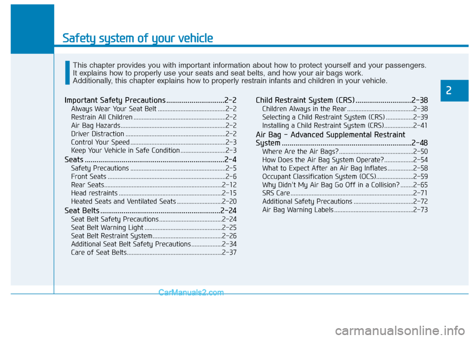 Hyundai Tucson 2019 Owners Manual Safety system of your vehicle
Important Safety Precautions ..............................2-2
Always Wear Your Seat Belt ..........................................2-2
Restrain All Children ............ Hyundai Tucson 2019 Owners Manual Safety system of your vehicle
Important Safety Precautions ..............................2-2
Always Wear Your Seat Belt ..........................................2-2
Restrain All Children ............