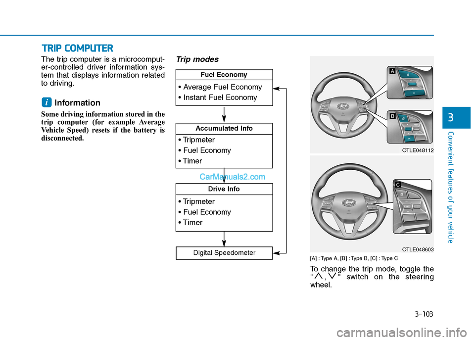 Hyundai Tucson 2019  Owners Manual 3-103
Convenient features of your vehicle
3
The trip computer is a microcomput-
er-controlled driver information sys-
tem that displays information related
to driving.
Information 
Some driving inform
