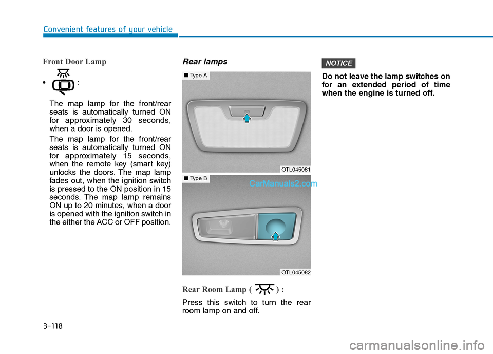 Hyundai Tucson 2019  Owners Manual 3-118
Convenient features of your vehicle
Front Door Lamp

The map lamp for the front/rear
seats is automatically turned ON
for approximately 30 seconds,
when a door is opened.
The map lamp for the fr