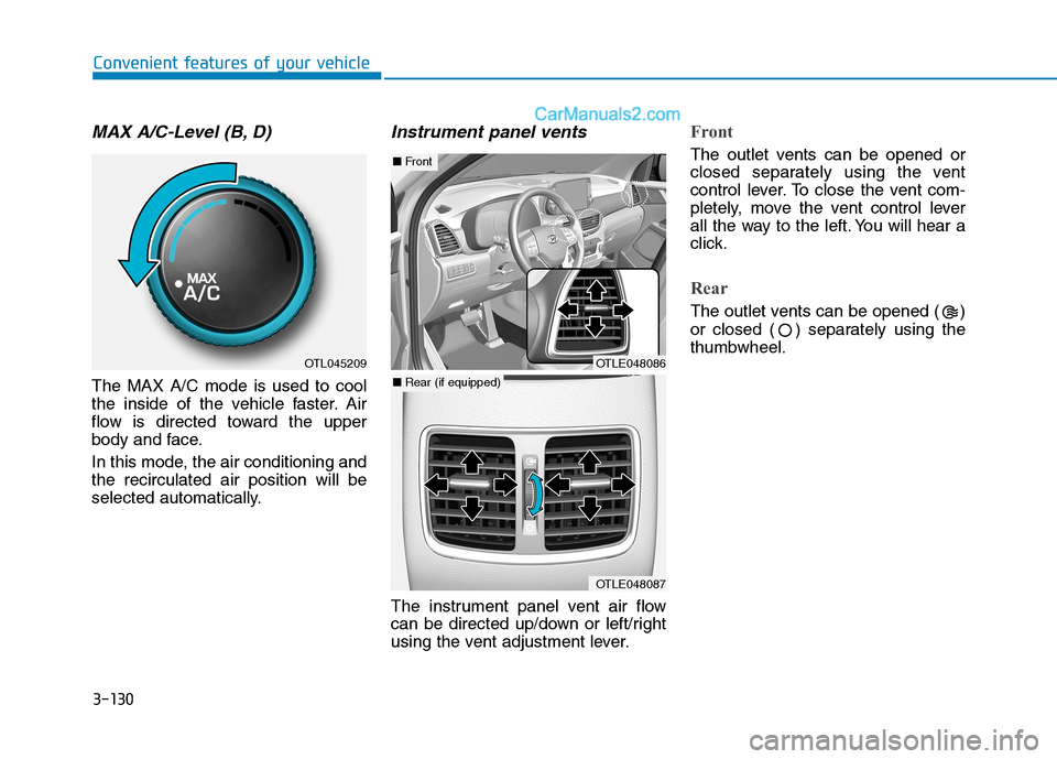Hyundai Tucson 2019  Owners Manual 3-130
Convenient features of your vehicle
MAX A/C-Level (B, D) 
The MAX A/C mode is used to cool
the inside of the vehicle faster. Air
flow is directed toward the upper
body and face.
In this mode, th