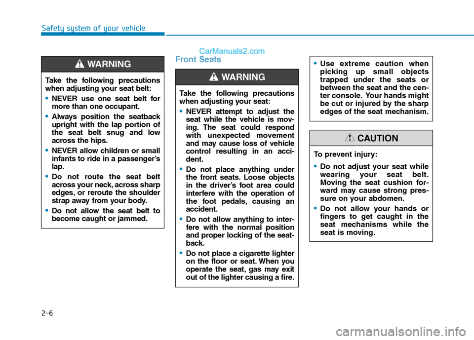 Hyundai Tucson 2019 Owners Manual 2-6
Safety system of your vehicle
Front Seats
Take the following precautions
when adjusting your seat belt:
NEVER use one seat belt for
more than one occupant.
Always position the seatback
upright wit Hyundai Tucson 2019 Owners Manual 2-6
Safety system of your vehicle
Front Seats
Take the following precautions
when adjusting your seat belt:
NEVER use one seat belt for
more than one occupant.
Always position the seatback
upright wit
